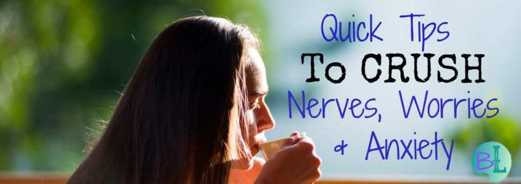 Quick Tips To Crush Nerves, Worries & Anxiety