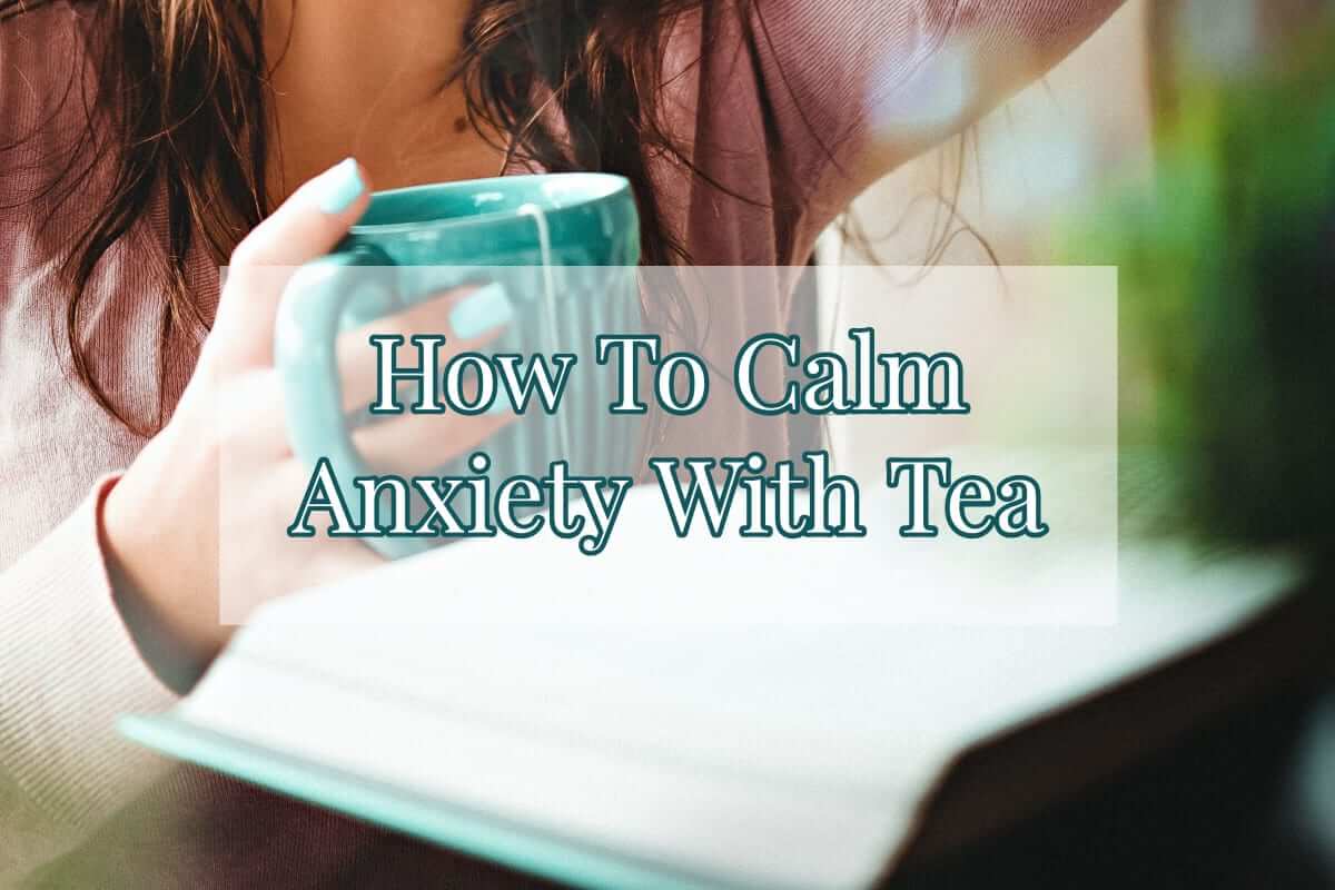 How To Calm Anxiety With Tea - Bridget Liggett