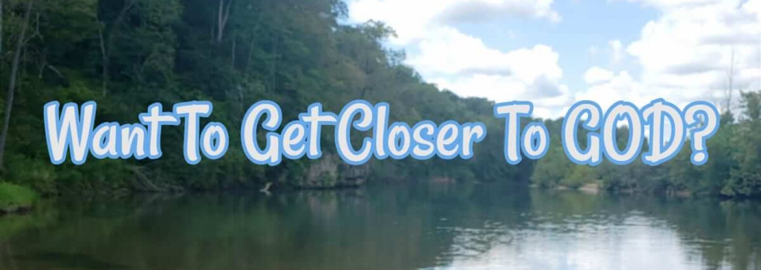 Want To Get Closer To God?