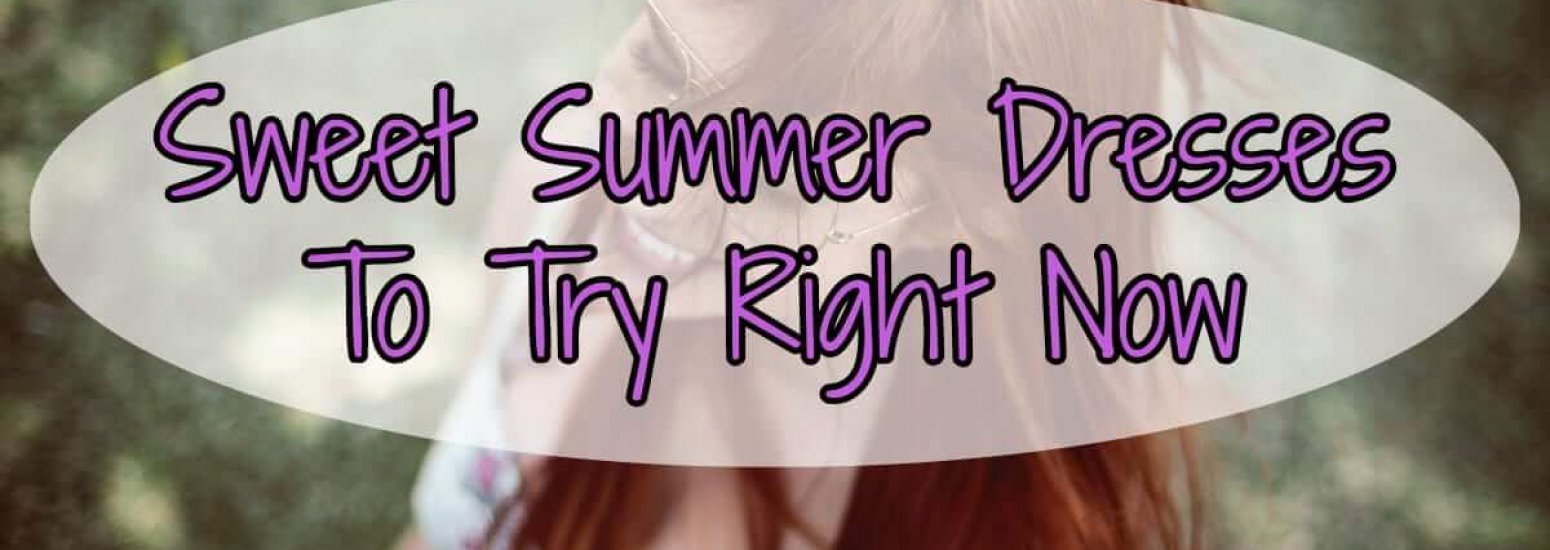 Sweet Summer Dresses To Try Right Now